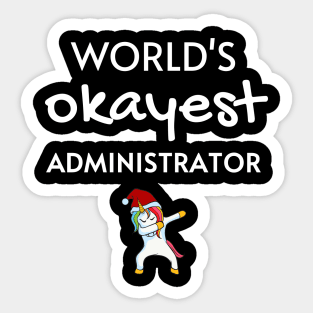 World's Okayest Administrator Funny Christmas Tees, Unicorn Dabbing Funny Christmas Gifts Ideas for an Administrator Sticker